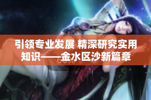 引领专业发展 精深研究实用知识——金水区沙新篇章