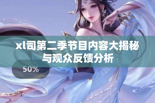 xl司第二季节目内容大揭秘与观众反馈分析