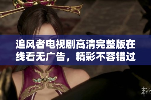 追风者电视剧高清完整版在线看无广告，精彩不容错过