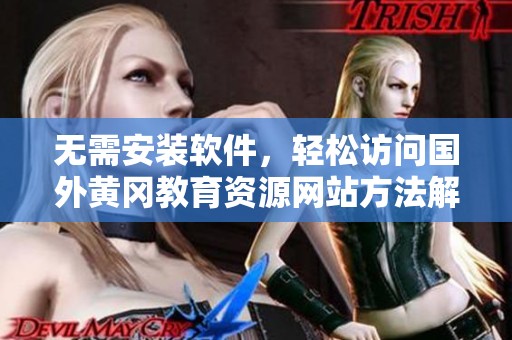 无需安装软件，轻松访问国外黄冈教育资源网站方法解析