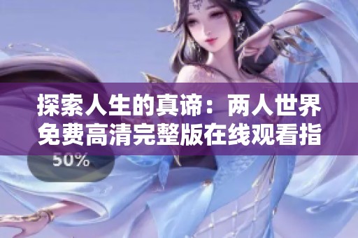 探索人生的真谛：两人世界免费高清完整版在线观看指南
