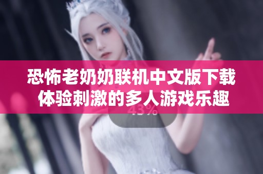 恐怖老奶奶联机中文版下载 体验刺激的多人游戏乐趣