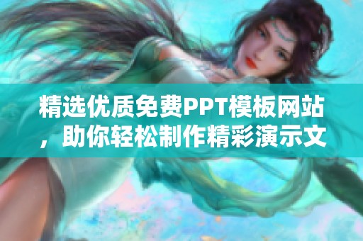 精选优质免费PPT模板网站，助你轻松制作精彩演示文稿