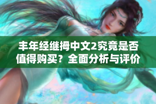 丰年经继拇中文2究竟是否值得购买？全面分析与评价揭秘