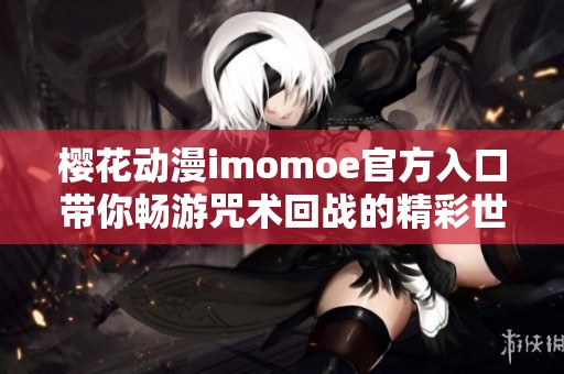 樱花动漫imomoe官方入口带你畅游咒术回战的精彩世界