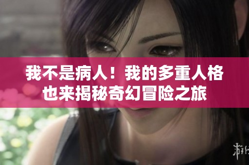 我不是病人！我的多重人格也来揭秘奇幻冒险之旅