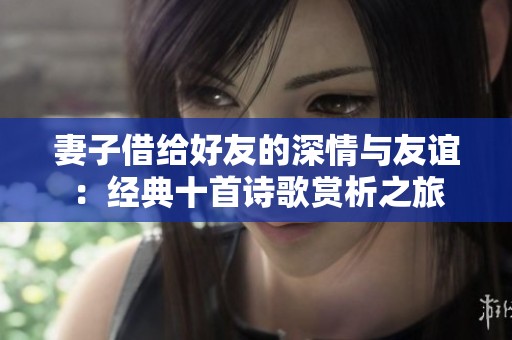 妻子借给好友的深情与友谊：经典十首诗歌赏析之旅
