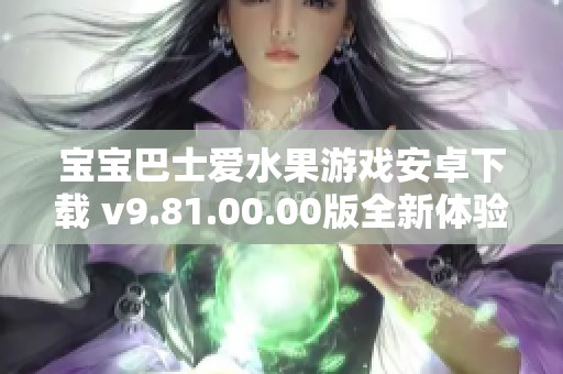 宝宝巴士爱水果游戏安卓下载 v9.81.00.00版全新体验推荐