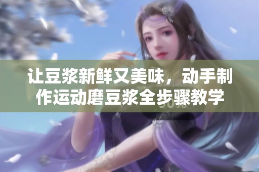 让豆浆新鲜又美味，动手制作运动磨豆浆全步骤教学