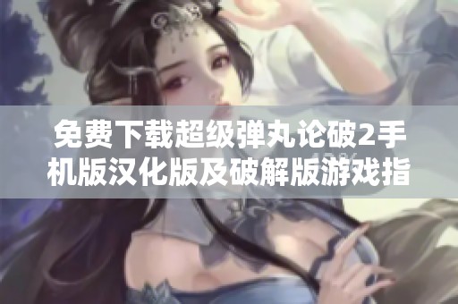 免费下载超级弹丸论破2手机版汉化版及破解版游戏指南