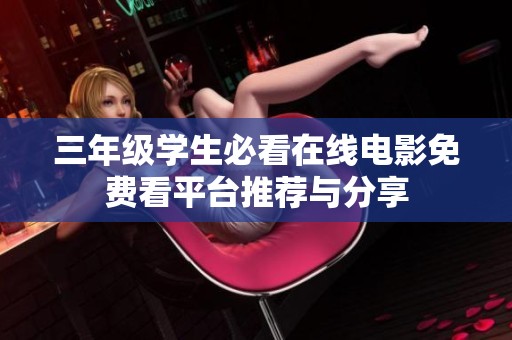 三年级学生必看在线电影免费看平台推荐与分享
