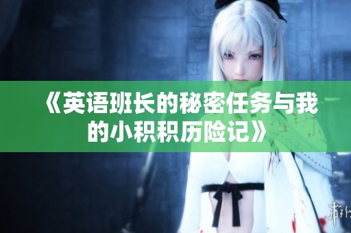 《英语班长的秘密任务与我的小积积历险记》