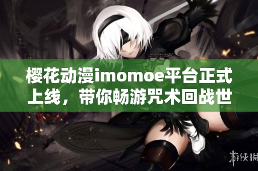 樱花动漫imomoe平台正式上线，带你畅游咒术回战世界