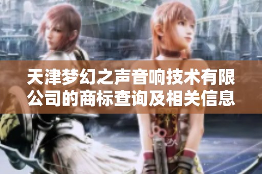 天津梦幻之声音响技术有限公司的商标查询及相关信息分析