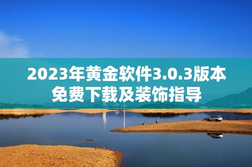 2023年黄金软件3.0.3版本免费下载及装饰指导
