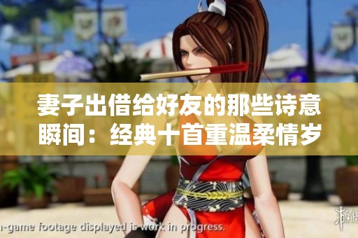 妻子出借给好友的那些诗意瞬间：经典十首重温柔情岁月
