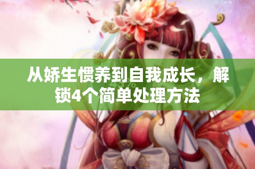 从娇生惯养到自我成长，解锁4个简单处理方法