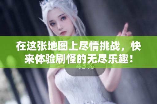 在这张地图上尽情挑战，快来体验刷怪的无尽乐趣！