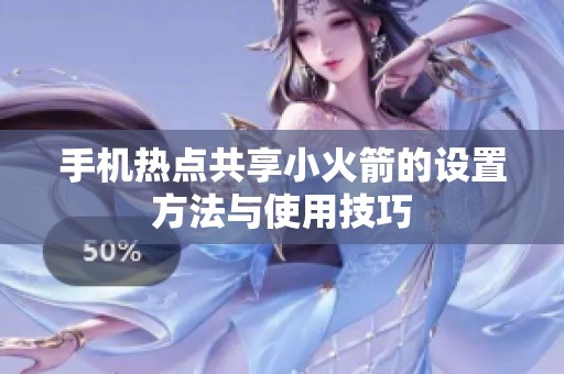 手机热点共享小火箭的设置方法与使用技巧