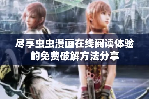 尽享虫虫漫画在线阅读体验的免费破解方法分享