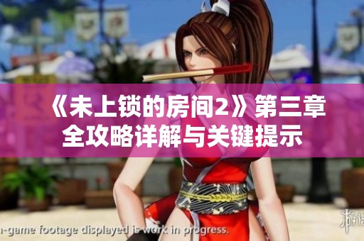 《未上锁的房间2》第三章全攻略详解与关键提示