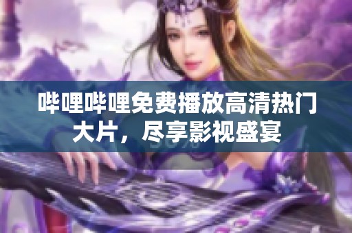哔哩哔哩免费播放高清热门大片，尽享影视盛宴