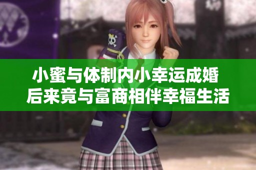 小蜜与体制内小幸运成婚 后来竟与富商相伴幸福生活