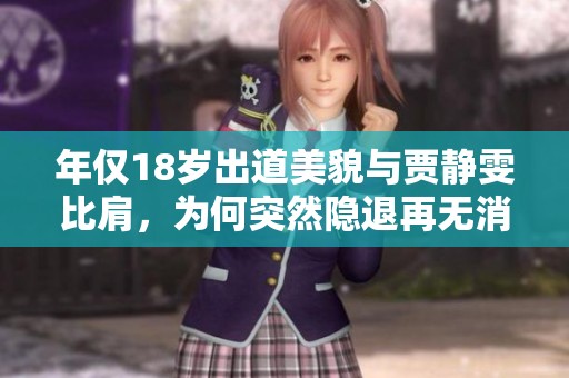 年仅18岁出道美貌与贾静雯比肩，为何突然隐退再无消息