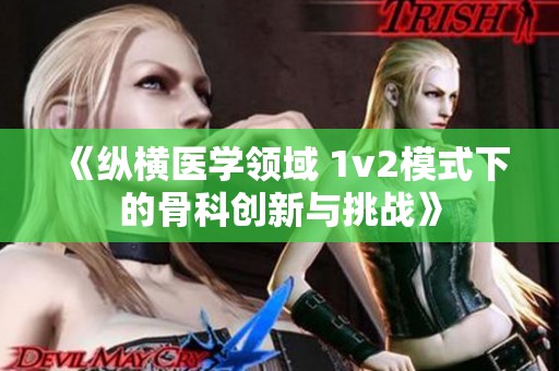 《纵横医学领域 1v2模式下的骨科创新与挑战》