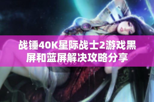 战锤40K星际战士2游戏黑屏和蓝屏解决攻略分享