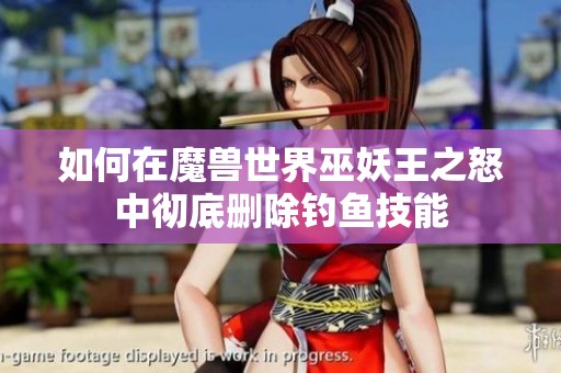如何在魔兽世界巫妖王之怒中彻底删除钓鱼技能