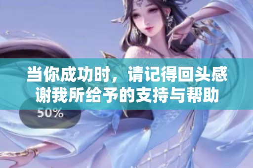 当你成功时，请记得回头感谢我所给予的支持与帮助