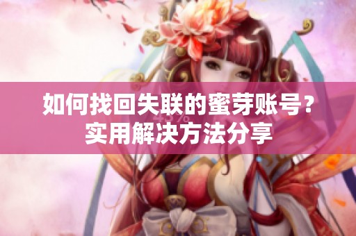 如何找回失联的蜜芽账号？实用解决方法分享