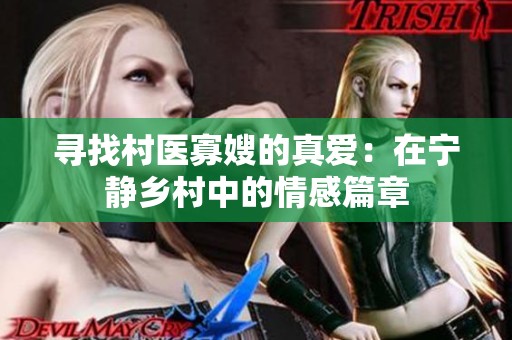 寻找村医寡嫂的真爱：在宁静乡村中的情感篇章