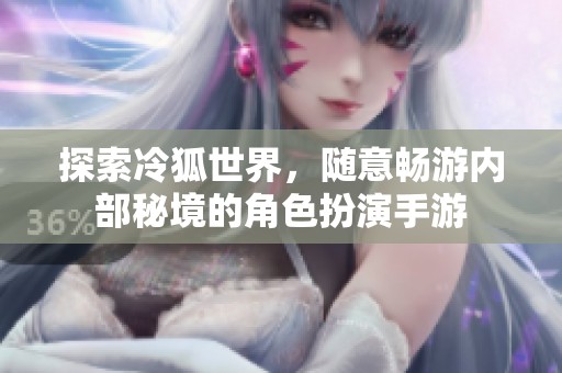 探索冷狐世界，随意畅游内部秘境的角色扮演手游