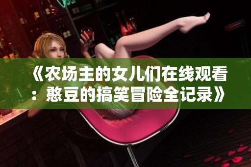 《农场主的女儿们在线观看：憨豆的搞笑冒险全记录》