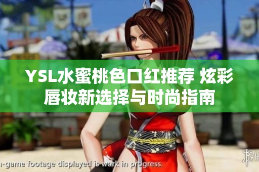 YSL水蜜桃色口红推荐 炫彩唇妆新选择与时尚指南
