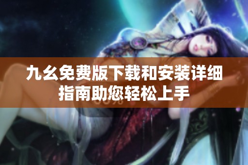 九幺免费版下载和安装详细指南助您轻松上手
