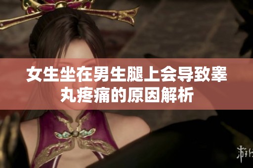 女生坐在男生腿上会导致睾丸疼痛的原因解析