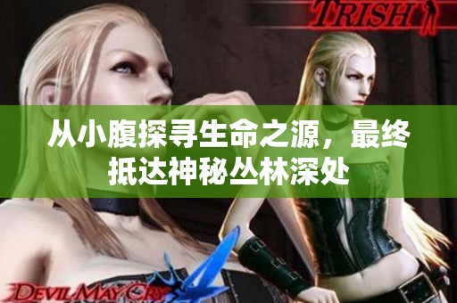 从小腹探寻生命之源，最终抵达神秘丛林深处