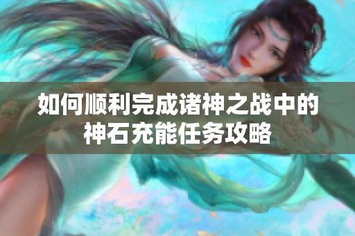 如何顺利完成诸神之战中的神石充能任务攻略