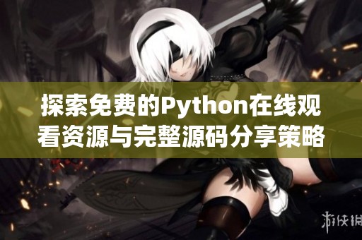 探索免费的Python在线观看资源与完整源码分享策略
