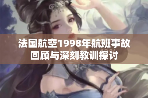 法国航空1998年航班事故回顾与深刻教训探讨