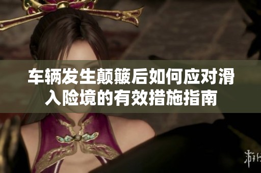 车辆发生颠簸后如何应对滑入险境的有效措施指南