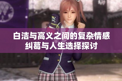 白洁与高义之间的复杂情感纠葛与人生选择探讨