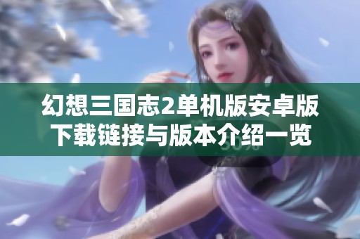 幻想三国志2单机版安卓版下载链接与版本介绍一览