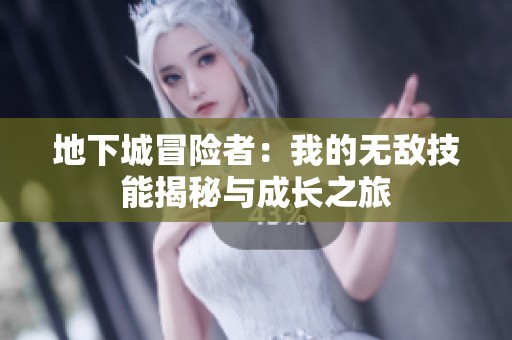 地下城冒险者：我的无敌技能揭秘与成长之旅