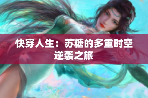 快穿人生：苏糖的多重时空逆袭之旅