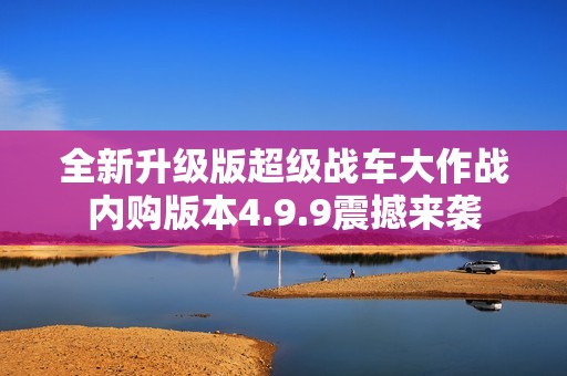 全新升级版超级战车大作战内购版本4.9.9震撼来袭