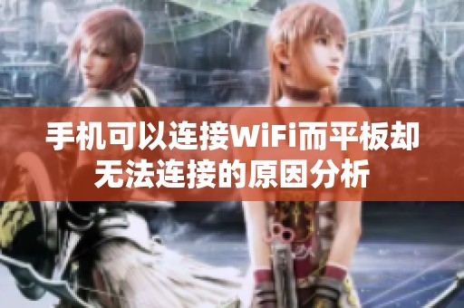 手机可以连接WiFi而平板却无法连接的原因分析
